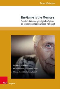 cover of the book The Game is the Memory: Prosthetic Witnessing in digitalen Spielen als Erinnerungsmedien um den Holocaust