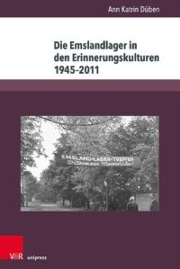 cover of the book Die Emslandlager in den Erinnerungskulturen 1945–2011: Akteure, Deutungen und Formen