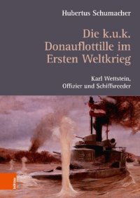 cover of the book Die k. u. k. Donauflottille im Ersten Weltkrieg: Karl Wettstein, Offizier und Schiffsreeder