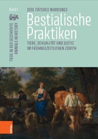 cover of the book Bestialische Praktiken: Tiere, Sexualität und Justiz im frühneuzeitlichen Zürich