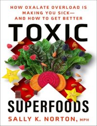 cover of the book Toxic Superfoods: How Oxalate Overload Is Making You Sick--and How to Get Better