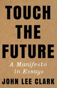 cover of the book Touch the Future: A Manifesto in Essays