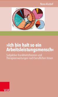 cover of the book »Ich bin halt so ein Arbeitsleistungsmensch«: Subjektive Krankheitstheorien und Therapieerwartungen nach beruflichen Krisen