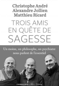 cover of the book Trois amis en quête de sagesse: Un moine, un philisophe, un psychiatre nous parlent de l'essentiel