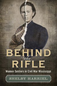 cover of the book Behind the Rifle: Women Soldiers in Civil War Mississippi