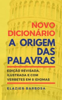 cover of the book Novo Dicionário A Origem das Palavras: Edição Revisada, Ilustrada e com Verbetes em 8 Idiomas