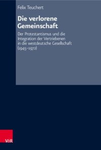 cover of the book Die verlorene Gemeinschaft: Der Protestantismus und die Integration der Vertriebenen in die westdeutsche Gesellschaft (1945–1972)