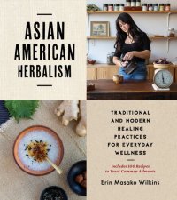 cover of the book Asian American Herbalism: Traditional and Modern Healing Practices for Everyday Wellness