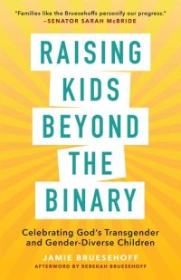 cover of the book Raising Kids beyond the Binary: Celebrating God’s Transgender and Gender-Diverse Children