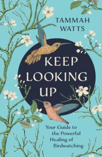 cover of the book Keep Looking Up: Your Guide to the Powerful Healing of Birdwatching