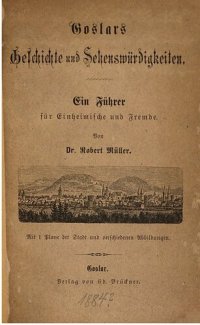 cover of the book Goslars Geschichte und Sehenswürdigkeiten. Ein Führer für Einheimische und Fremde