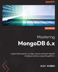 cover of the book Mastering MongoDB 6.x: Expert techniques to run high-volume and fault-tolerant database solutions using MongoDB 6.x, 3rd Edition