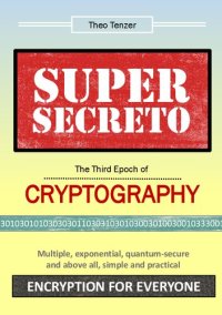 cover of the book Super Secreto - The Third Epoch of Cryptography: Multiple, exponential, quantum-secure and above all, simple and practical Encryption for Everyone