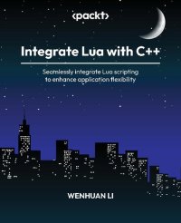 cover of the book Integrate Lua with C++: Seamlessly integrate Lua scripting to enhance application flexibility