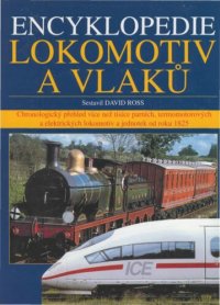 cover of the book Encyklopedie lokomotiv a vlaků: chronologický přehled více než tisíce parních, termomotorových a elektrických lokomotiv a jednotek od roku 1825 až do současnosti