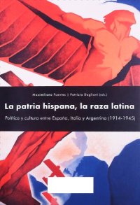 cover of the book La patria hispana, la raza latina: Política y cultura entre España, Italia y Argentina