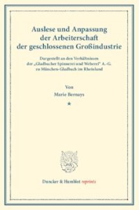 cover of the book Auslese und Anpassung der Arbeiterschaft der geschlossenen Großindustrie. Dargestellt an den Verhältnissen der »Gladbacher Spinnerei und Weberei« A.-G. zu München-Gladbach im Rheinland: Untersuchungen über Auslese und Anpassung (Berufswahl und Berufsschic