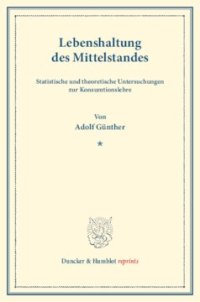 cover of the book Lebenshaltung des Mittelstandes: Statistische und theoretische Untersuchungen zur Konsumtionslehre. Mit e. Beitrag von Heinrich Neumann. Untersuchungen über Preisbildung. Abt. C: Kosten der Lebenshaltung. II. Teil. Hrsg. von F. Eulenburg. (Schriften des V