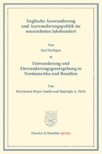 cover of the book Englische Auswanderung und Auswanderungspolitik: im neunzehnten Jahrhundert. Von Karl Rathgen – Einwanderung und Einwanderungsgesetzgebung in Nordamerika und Brasilien. Von Richmond Mayo-Smith / Rudolph A. Hehl. (Schriften des Vereins für Socialpolitik LX