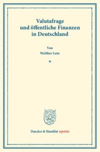 cover of the book Valutafrage und öffentliche Finanzen in Deutschland: Gutachten, hrsg. von Emil Lederer, erster Teil. Deutsche Zahlungsbilanz und Stabilisierungsfrage, im Auftrage des Vereins veranstaltet von Karl Diehl / Felix Somary. (Schriften des Vereins für Sozialpol