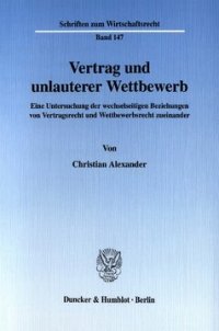 cover of the book Vertrag und unlauterer Wettbewerb: Eine Untersuchung der wechselseitigen Beziehungen von Vertragsrecht und Wettbewerbsrecht zueinander