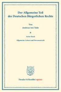 cover of the book Der Allgemeine Teil des Deutschen Bürgerlichen Rechts: Erster Band: Allgemeine Lehren und Personenrecht. Systematisches Handbuch der Deutschen Rechtswissenschaft. Zehnte Abteilung, erster Teil, erster Band. Hrsg. von Karl Binding