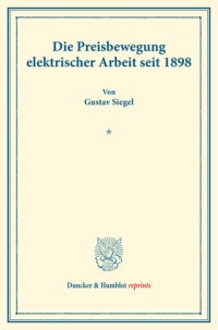 cover of the book Die Preisbewegung elektrischer Arbeit seit 1898: Untersuchungen über Preisbildung. Abteilung B: Preisbildung für gewerbliche Erzeugnisse. Dritter Teil. Hrsg. von Franz Eulenburg. (Schriften des Vereins für Sozialpolitik 143/III)