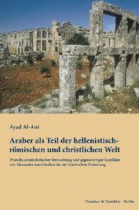 cover of the book Araber als Teil der hellenistisch-römischen und christlichen Welt: Wurzeln orientalistischer Betrachtung und gegenwärtiger Konflikte: von Alexander dem Großen bis zur islamischen Eroberung