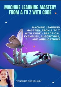 cover of the book Machine Learning Concepts from A to Z: A Comprehensive Guide with Code: Machine Learning Mastery: From A to Z with Code