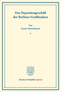 cover of the book Das Depositengeschäft der Berliner Großbanken: Kapitalbildung und Kapitalverwendung. Hrsg. von Hermann Schumacher. Erster Teil. (Schriften des Vereins für Sozialpolitik 154/I)