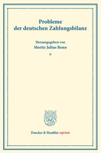 cover of the book Probleme der deutschen Zahlungsbilanz: Erster Teil, hrsg. von Moritz Julius Bonn. Deutsche Zahlungsbilanz und Stabilisierungsfrage, im Auftrage des Vereins veranstaltet von Karl Diehl / Felix Somary. (Schriften des Vereins für Sozialpolitik 167/I)