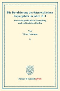 cover of the book Die Devalvierung des österreichischen Papiergeldes im Jahre 1811. Eine finanzgeschichtliche Darstellung nach archivalischen Quellen: Geschichte der Stabilisierungsversuche, hrsg. von Melchior Palyi, erster Teil. Deutsche Zahlungsbilanz und Stabilisierungs