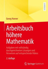 cover of the book Arbeitsbuch höhere Mathematik: Aufgaben mit vollständig durchgerechneten Lösungen und Verweisen auf entsprechende Videos