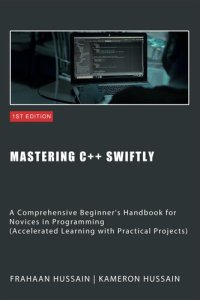 cover of the book Mastering C++ Swiftly: A Comprehensive Beginner's Handbook for Novices in Programming