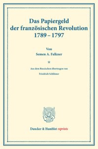 cover of the book Das Papiergeld der französischen Revolution 1789–1797: Aus dem Russ. von F. Schlömer. Geschichte der Stabilisierungsversuche, hrsg. von M. Palyi, dritter Teil. Dt. Zahlungsbilanz und Stabilisierungsfrage, im Auftr. des Ver. veranst. von K. Diehl / F. Soma