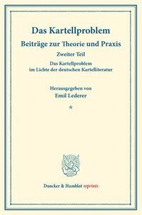 cover of the book Das Kartellproblem im Lichte der deutschen Kartelliteratur: Das Kartellproblem. Beiträge zur Theorie und Praxis. Zweiter Teil. Hrsg. von Emil Lederer unter Mitwirkung von Goetz Briefs / Arthur Feiler / Georg Jahn / Ludwig Mises. (Schriften des Vereins für