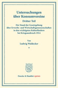 cover of the book Der Stand der Gesetzgebung über Erwerbs- und Wirtschaftsgenossenschaften in den wichtigsten Kulturländern bei Kriegsausbruch 1914: Untersuchungen über Konsumvereine. Hrsg. von Hugo Thiel / Robert Wilbrandt. Monographien aus dem Konsumvereinswesen. Dritter