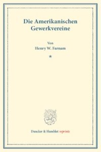 cover of the book Die Amerikanischen Gewerkvereine: (Schriften des Vereins für Socialpolitik XVIII)