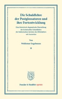 cover of the book Die Schuldlehre der Postglossatoren und ihre Fortentwickelung: Eine historisch-dogmatische Darstellung der kriminellen Schuldlehre der italienischen Juristen des Mittelalters seit Accursius