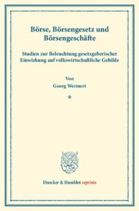 cover of the book Börse, Börsengesetz und Börsengeschäfte: Studien zur Beleuchtung gesetzgeberischer Einwirkung auf volkswirtschaftliche Gebilde