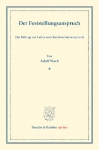 cover of the book Der Feststellungsanspruch: Ein Beitrag zur Lehre vom Rechtsschutzanspruch. (Sonderabdruck aus der Festgabe der Leipziger Juristenfakultät für B. Windscheid zum 22. Dezember 1888)