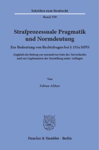 cover of the book Strafprozessuale Pragmatik und Normdeutung: Zur Bedeutung von Rechtsfragen bei § 153a StPO. Zugleich ein Beitrag zur normativen Seite des Tatverdachts und zur Legitimation der Einstellung unter Auflagen