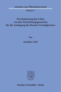 cover of the book Die Bedeutung der Lehre von den Einrichtungsgarantien für die Auslegung des Bonner Grundgesetzes