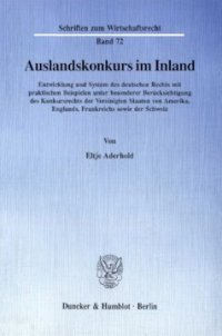 cover of the book Auslandskonkurs im Inland: Entwicklung und System des deutschen Rechts mit praktischen Beispielen unter besonderer Berücksichtigung des Konkursrechts der Vereinigten Staaten von Amerika, Englands, Frankreichs sowie der Schweiz