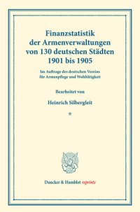 cover of the book Finanzstatistik der Armenverwaltungen von 130 deutschen Städten, 1901 bis 1905: Im Auftrage des deutschen Vereins für Armenpflege und Wohltätigkeit bearbeitet. (Schriften des deutschen Vereins für Armenpflege und Wohltätigkeit 78)