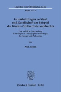 cover of the book Grundsatzfragen zu Staat und Gesellschaft am Beispiel des Kinder-/Stellvertreterwahlrechts: Eine rechtliche Untersuchung mit Bezügen zu Demographie, Demoskopie, Psychologie und Philosophie