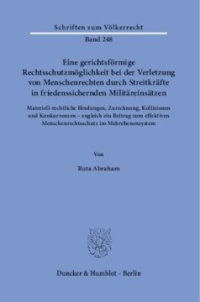 cover of the book Eine gerichtsförmige Rechtsschutzmöglichkeit bei der Verletzung von Menschenrechten durch Streitkräfte in friedenssichernden Militäreinsätzen: Materiell-rechtliche Bindungen, Zurechnung, Kollisionen und Konkurrenzen – zugleich ein Beitrag zum effektiven M