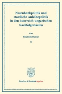 cover of the book Notenbankpolitik und staatliche Anleihepolitik in den österreich-ungarischen Nachfolgestaaten: Erster Teil, hrsg. von Franz Eulenburg. Deutsche Zahlungsbilanz und Stabilisierungsfrage, im Auftrage des Vereins veranstaltet von Karl Diehl / Felix Somary. (S