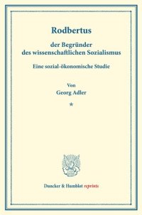 cover of the book Rodbertus,: der Begründer des wissenschaftlichen Sozialismus. Eine sozial-ökonomische Studie