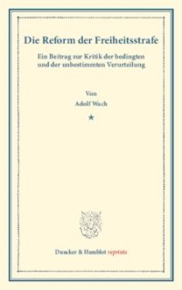 cover of the book Die Reform der Freiheitsstrafe: Ein Beitrag zur Kritik der bedingten und der unbestimmten Verurteilung